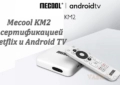 Mecool KM2 с сертификацией Netflix и Android TV